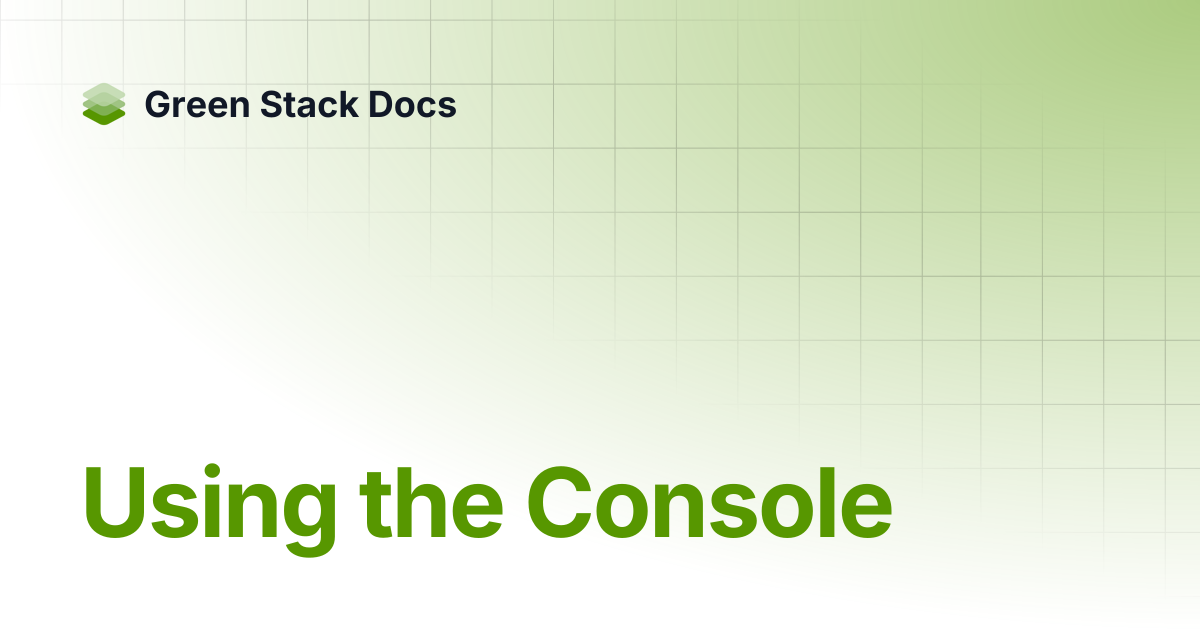 Using the Console | Green Stack Docs
